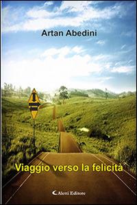 Viaggio verso la felicità - Artan Abedini - Libro Aletti editore 2016, Gli emersi narrativa | Libraccio.it