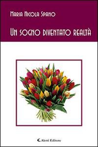 Un sogno diventato realtà - Maria Nicola Spano - Libro Aletti editore 2016, Gli emersi poesia | Libraccio.it