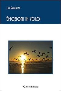 Emozioni in volo - Lia Sacchini - Libro Aletti editore 2016, Gli emersi poesia | Libraccio.it