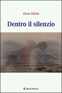Dentro il silenzio - Elena Midolo - Libro Aletti editore 2016, Gli emersi narrativa | Libraccio.it
