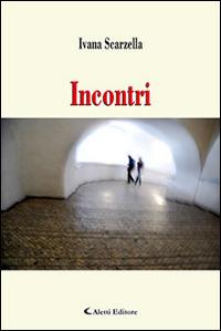 Incontri - Ivana Scarzella - Libro Aletti editore 2016, Gli emersi narrativa | Libraccio.it