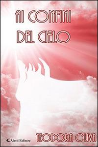 Ai confini del cielo - Teodora Oliva - Libro Aletti editore 2016, Gli emersi narrativa | Libraccio.it