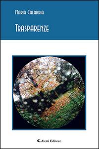 Trasparenze - Maria Calabria - Libro Aletti editore 2016, Gli emersi poesia | Libraccio.it