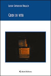 Gridi di vita - Lucia Catiuscia Balloi - Libro Aletti editore 2016, Gli emersi poesia | Libraccio.it