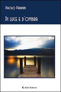 Di luce e d'ombra - Paolo Parrini - Libro Aletti editore 2016, Gli emersi poesia | Libraccio.it