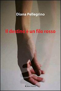 Il destino è un filo rosso - Diana Pellegrino - Libro Aletti editore 2016, Gli emersi narrativa | Libraccio.it