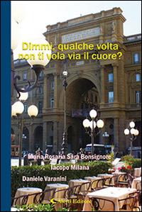 Dimmi, qualche volta non ti vola via il cuore? - M. Rosaria Bonsignore, Iacopo Milana, Daniele Varanini - Libro Aletti editore 2016, Parole in fuga | Libraccio.it
