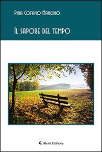 Il sapore del tempo - Pina Cofano Mancino - Libro Aletti editore 2016, Gli emersi poesia | Libraccio.it