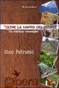 Oltre la mappa del tempo... viaggio tra insospettate meraviglie - Dino Patrussi - Libro Aletti editore 2016, Gli emersi narrativa | Libraccio.it