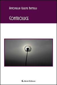 Controluce - Antonella Celeste Buttelli - Libro Aletti editore 2016, Gli emersi poesia | Libraccio.it