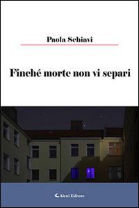 Finché morte non vi separi - Paola Schiavi - Libro Aletti editore 2016, Gli emersi narrativa | Libraccio.it