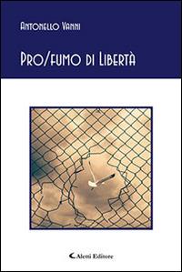 Pro/fumo di libertà - Antonello Vanni - Libro Aletti editore 2016, Gli emersi poesia | Libraccio.it