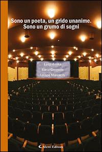 Sono un poeta, un grido unanime. Sono un grumo di sogni - Filippo Marinelli, Ilaria Gregorio, Luigi Arena - Libro Aletti editore 2016, Il paese della poesia | Libraccio.it