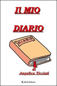 Il mio diario - Angelica Ticciati - Libro Aletti editore 2016, Gli emersi narrativa | Libraccio.it