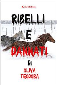 Ribelli e dannati - Teodora Oliva - Libro Aletti editore 2016, Gli emersi narrativa | Libraccio.it