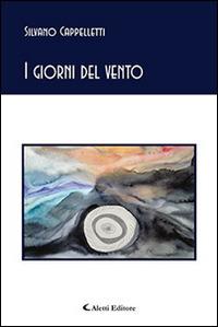 I giorni del vento - Silvano Cappelletti - Libro Aletti editore 2016, Gli emersi poesia | Libraccio.it