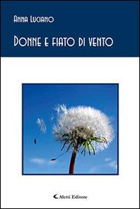 Donne e fiato di vento - Anna Luciano - Libro Aletti editore 2016, Gli emersi poesia | Libraccio.it