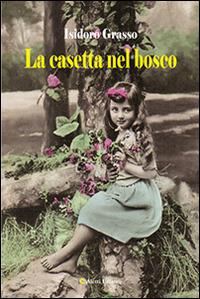 La casetta nel bosco - Isidoro Grasso - Libro Aletti editore 2016, Gli emersi narrativa | Libraccio.it