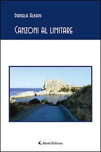 Canzoni al limitare - Daniela Albani - Libro Aletti editore 2016, Gli emersi poesia | Libraccio.it