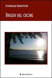 Riflessi del cuore - Donatella Berrettoni - Libro Aletti editore 2016, Gli emersi poesia | Libraccio.it