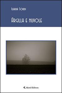Argilla e nuvole - Ilaria Sordi - Libro Aletti editore 2016, Gli emersi poesia | Libraccio.it
