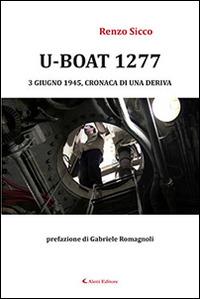 U-Boat 1277 3 giugno 1945, cronaca di una deriva - Renzo Sicco - Libro Aletti editore 2016, Gli emersi narrativa | Libraccio.it