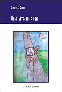 Una vita in rima - Andrea Ricci - Libro Aletti editore 2016, Gli emersi poesia | Libraccio.it