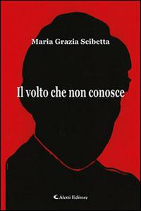 Il volto che non conosce - Maria Grazia Scibetta - Libro Aletti 2016, Gli emersi narrativa | Libraccio.it