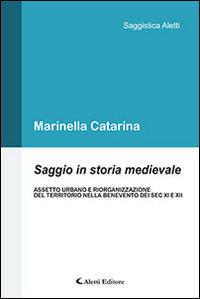 Saggio in storia medievale. Assetto urbano e riorganizzazione del territorio nella Benevento dei Sec. XI e XII - Marinella Catarina - Libro Aletti editore 2016, Saggistica Aletti | Libraccio.it