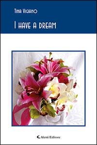 I have a dream - Tina Vigiano - Libro Aletti editore 2016, Gli emersi poesia | Libraccio.it