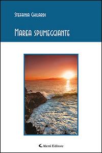 Marea spumeggiante - Stefania Ghilardi - Libro Aletti editore 2016, Gli emersi poesia | Libraccio.it