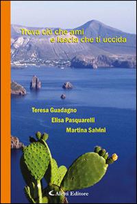 Trova ciò che ami e lascia che ti uccida - Teresa Guadagno, Elisa Pasquarelli, Martina Salvini - Libro Aletti editore 2016, Il paese della poesia | Libraccio.it