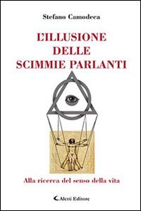 L'illusione delle scimmie parlanti. Alla ricerca del senso della vita - Stefano Camodeca - Libro Aletti editore 2016, Gli emersi narrativa | Libraccio.it