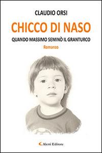 Chicco di naso. Quando Massimo seminò il granturco - Claudio Orsi - Libro Aletti 2016, Gli emersi narrativa | Libraccio.it
