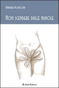 Non scendere dalle nuvole - Andrea Rongoni - Libro Aletti 2016, Gli emersi poesia | Libraccio.it