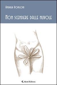 Non scendere dalle nuvole - Andrea Rongoni - Libro Aletti editore 2016, Gli emersi poesia | Libraccio.it