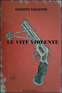 Le vite violente - Giuseppe Tagliento - Libro Aletti editore 2016, Gli emersi narrativa | Libraccio.it