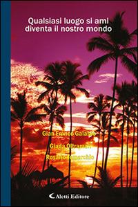 Qualsiasi luogo si ami diventa il nostro mondo - Gian Franco Galasso, Giada Oltramari, Rosario Tomarchio - Libro Aletti 2016, Il paese della poesia | Libraccio.it