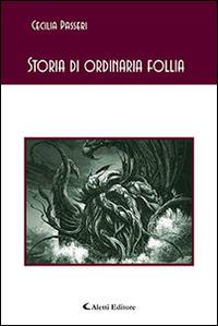 Storia di ordinaria follia - Cecilia Passeri - Libro Aletti 2016, Gli emersi poesia | Libraccio.it