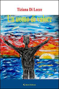 Un uomo di valore - Tiziana Di Lecce - Libro Aletti editore 2016, Gli emersi narrativa | Libraccio.it