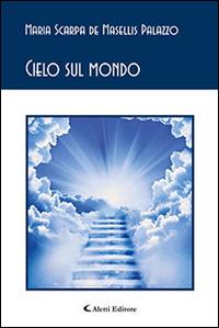 Cielo sul mondo - Maria Scarpa De Masellis Palazzo - Libro Aletti editore 2016, Gli emersi poesia | Libraccio.it