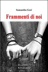 Frammenti di noi - Samantha Gori - Libro Aletti 2016, Gli emersi narrativa | Libraccio.it