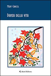 Danza della vita - Mery Carol - Libro Aletti editore 2016, Gli emersi poesia | Libraccio.it