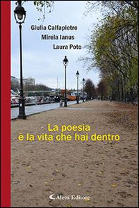 La poesia è la vita che hai dentro - Giulia Calfapietro, Mirela Ianus, Laura Poto - Libro Aletti 2017, Parole in fuga | Libraccio.it