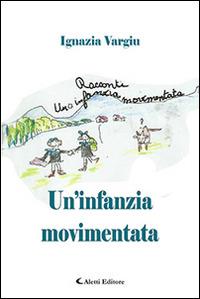 Un' infanzia movimentata - Ignazia Vargiu - Libro Aletti 2017, Gli emersi narrativa | Libraccio.it