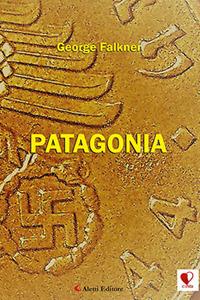 Patagonia - George Falkner - Libro Aletti 2017, Cinta. Narrativa | Libraccio.it