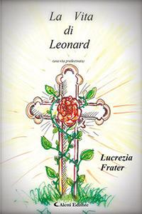 La vita di Leonard - Lucrezia Frater - Libro Aletti 2017, Gli emersi narrativa | Libraccio.it