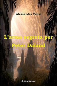 L' arma segreta per Peter Daland - Alessandra Palisi - Libro Aletti 2017, Gli emersi narrativa | Libraccio.it