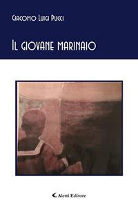 Il giovane marinaio - Giacomo Luigi Pucci - Libro Aletti 2017, Gli emersi poesia | Libraccio.it