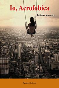 Io, Acrofobica - Tatiana Zuccaro - Libro Aletti editore 2017, Gli emersi narrativa | Libraccio.it